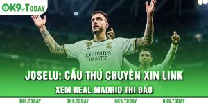 Joselu: Cầu thủ chuyên xin link xem Real Madrid thi đấu