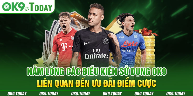 Nằm lòng các điều kiện sử dụng ok9 liên quan đến ưu đãi điểm cược