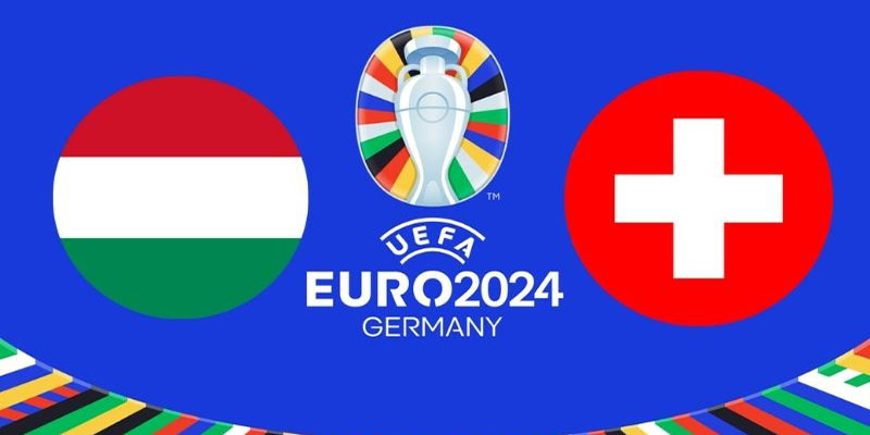 Nhận định cuộc so tài đáng mong chờ giữa Hungary vs Thụy Sĩ